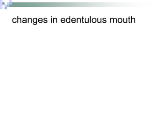 changes in edentulous mouth
 