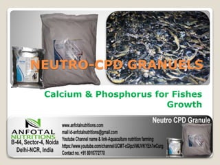 NEUTRO-CPD GRANUELS
Calcium & Phosphorus for Fishes
Growth
 