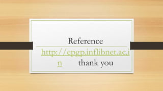 Reference
http://epgp.inflibnet.ac.i
n thank you
 
