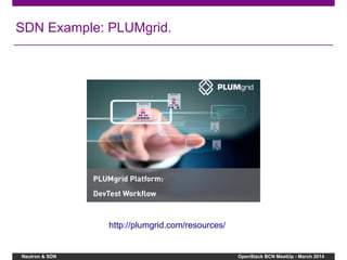 Neutron & SDN OpenStack BCN MeetUp - March 2014
SDN Example: PLUMgrid.
http://plumgrid.com/resources/
 