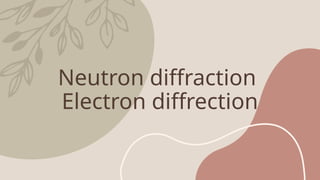 Neutron Diffractor Neutron diffraction and electron diffraction techniques | PPTX