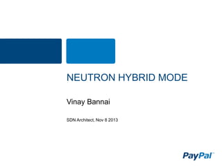 NEUTRON HYBRID MODE
Vinay Bannai
SDN Architect, Nov 8 2013

 