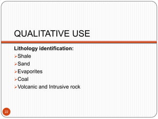 QUALITATIVE USE
Lithology identification:
Shale
Sand
Evaporites
Coal
Volcanic and Intrusive rock
22
 
