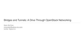 Bridges and Tunnels: A Drive Through OpenStack Networking
Mark McClain

twitter: @gtwmm
 