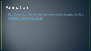 • http://www3.amherst.edu/~gsgreenstein/progs/animation
  s/pulsar_beacon/pulsar.gif
 