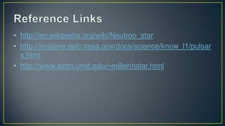 • http://en.wikipedia.org/wiki/Neutron_star
• http://imagine.gsfc.nasa.gov/docs/science/know_l1/pulsar
  s.html
• http://www.astro.umd.edu/~miller/nstar.html
 