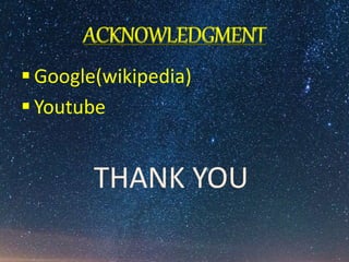 ACKNOWLEDGMENT
 Google(wikipedia)
 Youtube
THANK YOU
 