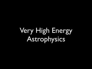 Very High Energy
Astrophysics
 