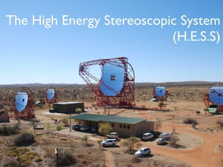 The High Energy Stereoscopic System
(H.E.S.S)
 