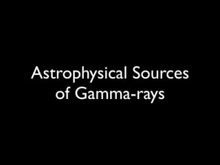 Astrophysical Sources
of Gamma-rays
 
