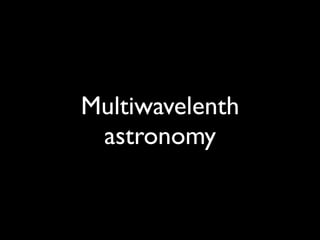 Multiwavelenth
astronomy
 