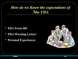 How do we Know the expectations of
the FDA
?
 FDA Form 483
 FDA Warning Letters
 Personal Experiences
49
2009
 