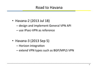 Road	
  to	
  Havana	
•  Havana-­‐2	
  (2013	
  Jul	
  18)	
  
– design	
  and	
  implement	
  General	
  VPN	
  API	
  
–...