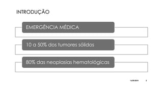 EMERGÊNCIA MÉDICA 
10 a 50% dos tumores sólidos 
80% das neoplasias hematológicas 
16/09/2014 2 
 