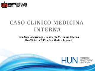 Dra Angela Marriaga - Residente Medicina Interna
     Dra Victoria E. Pineda - Medico Interno
 