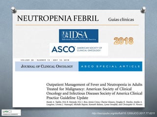 NEUTROPENIAFEBRIL Guías clínicas
http://ascopubs.org/doi/full/10.1200/JCO.2017.77.6211
 