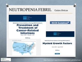 NEUTROPENIAFEBRIL Guías clínicas
https://www.nccn.org/professionals/physician_gls/default.aspx
 