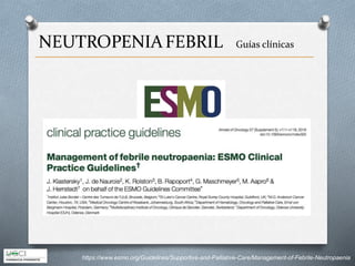 NEUTROPENIAFEBRIL Guías clínicas
https://www.esmo.org/Guidelines/Supportive-and-Palliative-Care/Management-of-Febrile-Neutropaenia
 