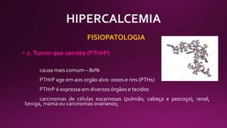 FISIOPATOLOGIA
• 2.Tumor que secreta (PTHrP)
 