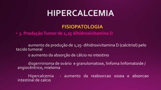 FISIOPATOLOGIA
• 3. ProduçãoTumor de 1,25 dihidroxivitamina D
 