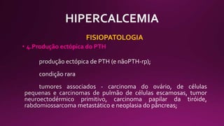 FISIOPATOLOGIA
• 4.Produção ectópica do PTH
 