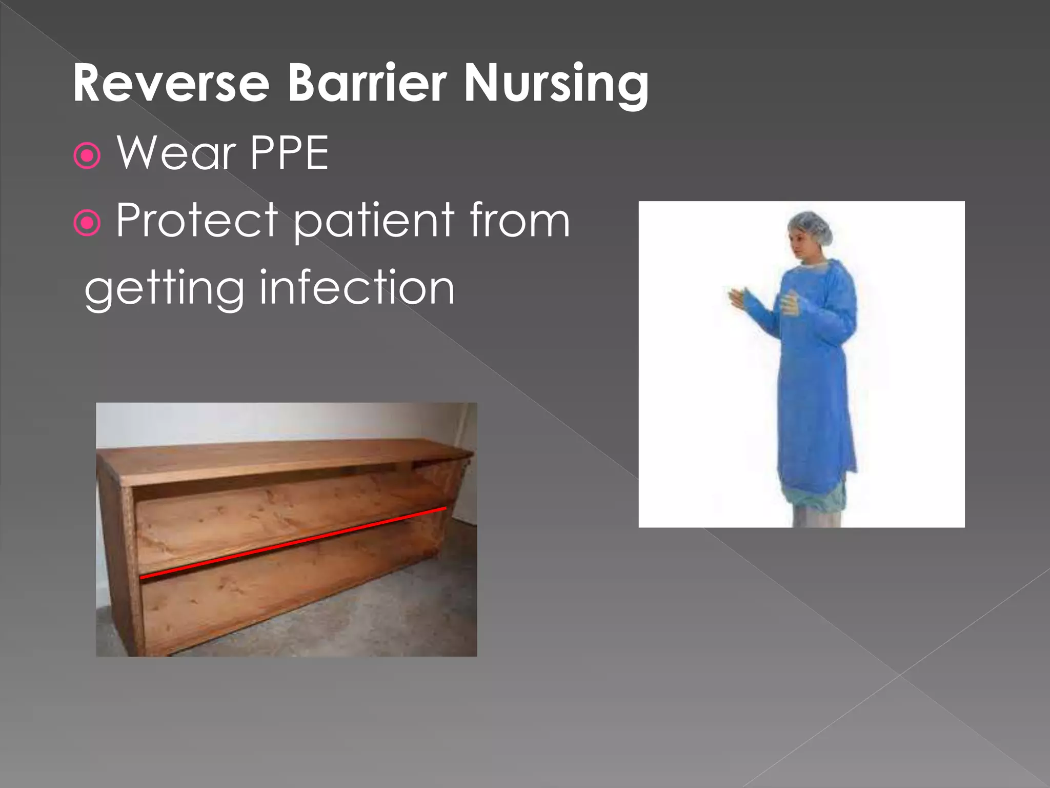 Reverse Barrier Nursing
Wear PPE
Protect patient from
getting infection