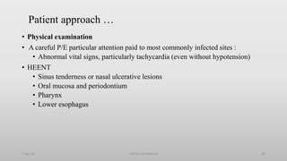 Patient approach …
• Physical examination
• A careful P/E particular attention paid to most commonly infected sites :
• Abnormal vital signs, particularly tachycardia (even without hypotension)
• HEENT
• Sinus tenderness or nasal ulcerative lesions
• Oral mucosa and periodontium
• Pharynx
• Lower esophagus
1-Apr-23 Febrile neutropenia 20
 