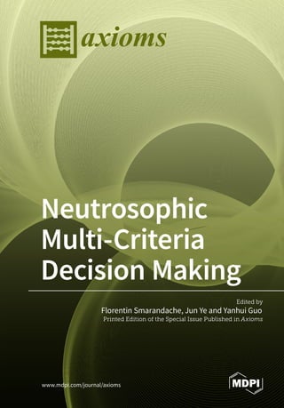 Neutrosophic
Multi-Criteria
Decision Making
Florentin Smarandache, Jun Ye and Yanhui Guo
www.mdpi.com/journal/axioms
Edited by
Printed Edition of the Special Issue Published in Axioms
axioms
 