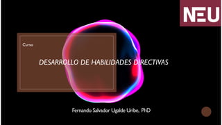Fernando Salvador Ugalde Uribe, PhD
DESARROLLO DE HABILIDADES DIRECTIVAS
Curso
 