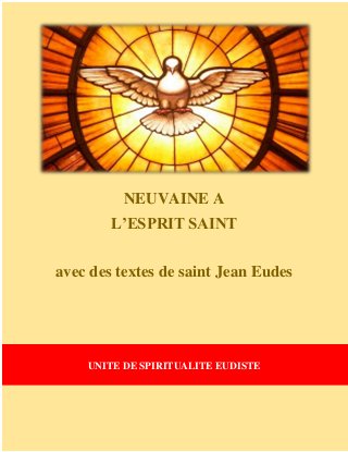 1
NEUVAINE A
L’ESPRIT SAINT
avec des textes de saint Jean Eudes
UNITE DE SPIRITUALITE EUDISTE
 