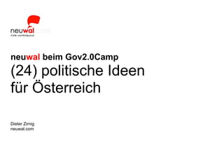 neuwal beim Gov2.0Camp
(24) politische Ideen
für Österreich

Dieter Zirnig
neuwal.com
 
