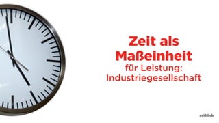 Zeit als
Maßeinheit
für Leistung:
Industriegesellschaft
 