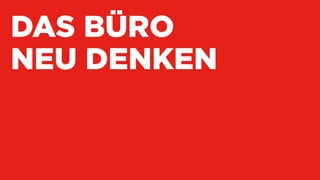 DAS BÜRO
NEU DENKEN
 