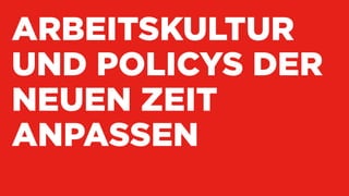 ARBEITSKULTUR
UND POLICYS DER
NEUEN ZEIT
ANPASSEN
 