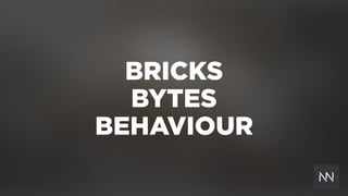 BRICKS
BYTES
BEHAVIOUR
 