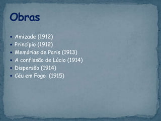  Amizade (1912)
 Princípio (1912)
 Memórias de Paris (1913)
 A confissão de Lúcio (1914)
 Dispersão (1914)
 Céu em Fogo (1915)
 