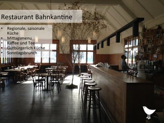 Sääli	
  1	
  (	
  69	
  m2)	
  
Räumlichkeiten	
  QTP	
  
•  Regionale,	
  saisonale	
  
Küche	
  	
  
•  MiPagsmenu	
  
•  Kaﬀee	
  und	
  Tee	
  
•  Gutbürgerlich	
  Küche	
  
•  Sonntagsbrunch	
  
Restaurant	
  Bahnkan%ne	
  
 