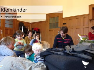 •  Powerkrabbeln	
  
Kleinkinder	
  
 