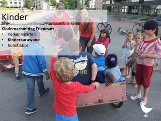 Kindernachmi?ag	
  Erlenma?	
  
•  Verkehrsgarten	
  	
  
•  Kinderkarawane	
  
•  Kunstlabor	
  
Kinder	
  
 