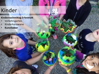 Kindernachmi?ag	
  Erlenma?	
  
•  Verkehrsgarten	
  	
  
•  Kinderkarawane	
  
•  Kunstlabor	
  
Kinder	
  
 
