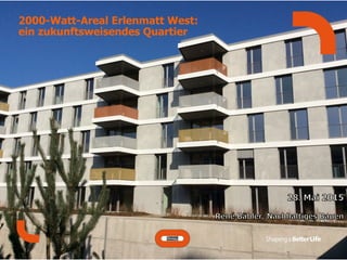  	
  
	
  	
  
2000-Watt-Areal Erlenmatt West:
ein zukunftsweisendes Quartier
	
  	
  
	
  	
  
 