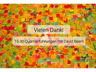 Vielen Dank!
19.30 Quartierführungen mit David Beerli
 