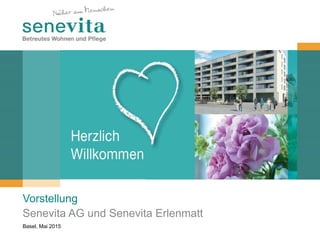 Vorstellung
Senevita AG und Senevita Erlenmatt
Basel, Mai 2015
 
