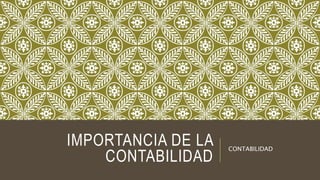IMPORTANCIA DE LA
CONTABILIDAD
CONTABILIDAD
 