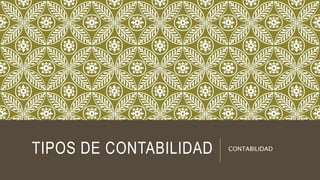 TIPOS DE CONTABILIDAD CONTABILIDAD
 