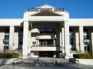Libertarian laws   The courthouse of the Supreme Court of Nevada.   