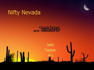 Nifty Nevada

              QuickTimeª and a
               decompressor
         are needed to see this picture.



                   Jake
                  Tapper
                    4-1
 
