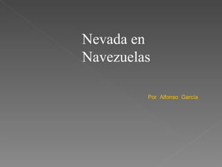 Nevada en Navezuelas Por  Alfonso  García 