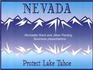 Nevada
   Michaella Ward and Jillian Persing
         Business presentations
By: Michaella Ward and Jillian Persing
       Business Presentations
 