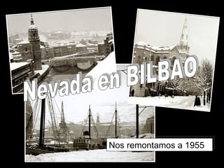 Nevada en BILBAO Nos remontamos a 1955 